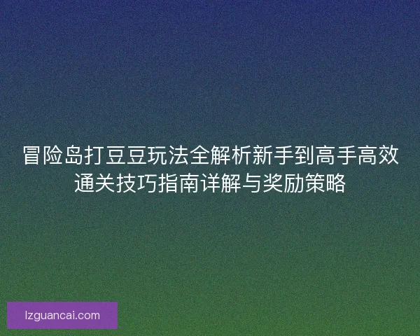 冒险岛打豆豆玩法全解析新手到高手高效通关技巧指南详解与奖励策略